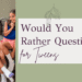 Would You Somewhat Questions For Tweens: 72 Questions